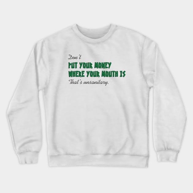 Don't put your money where your mouth is Crewneck Sweatshirt by SnarkCentral